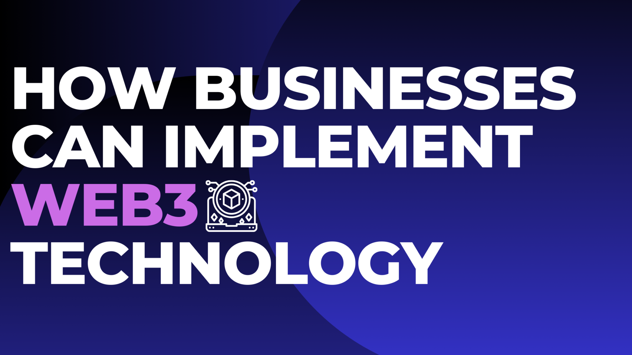 How Businesses Can Implement Web3 Technology: A Detailed Guide