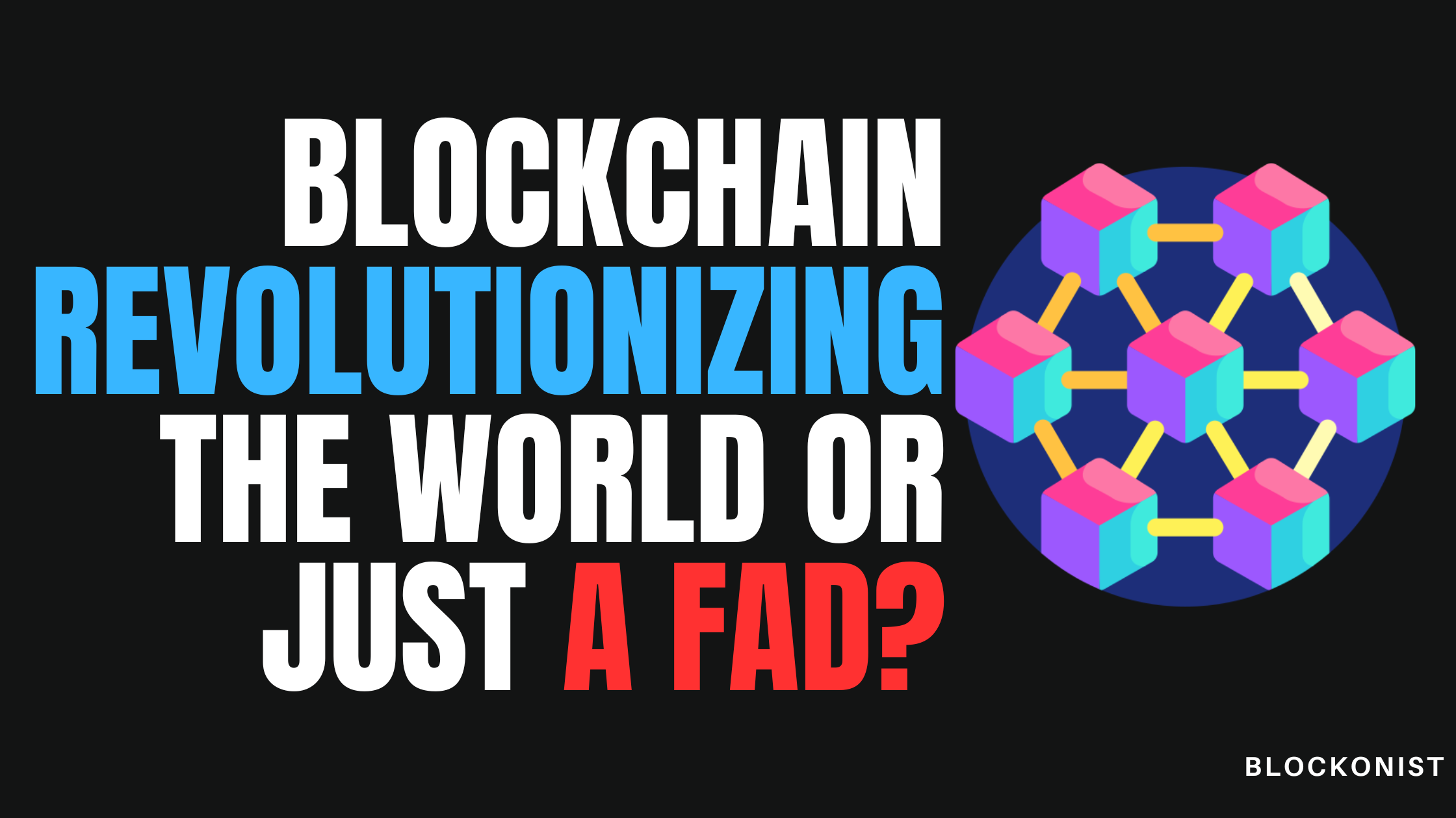 Blockchain: Revolutionizing the World or Just a Fad?